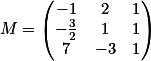 M =\begin{pmatrix}
-1 & 2 & 1 \\ 
-\frac{3}{2} & 1& 1  \\ 
7 & -3 & 1 \\ 
\end{pmatrix}